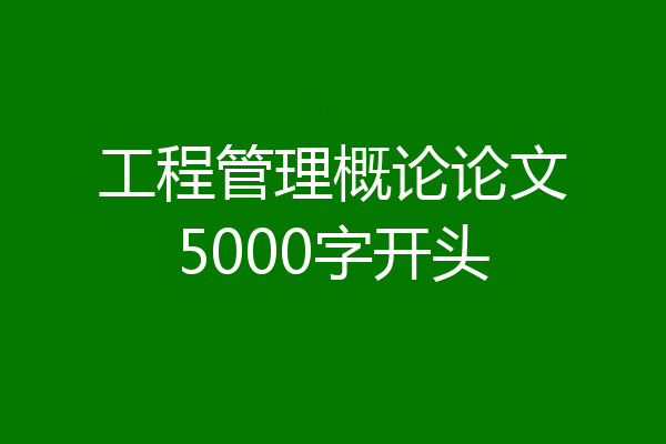 工程管理概论论文5000字开头