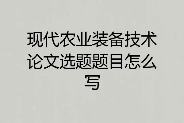 现代农业装备技术论文选题题目怎么写