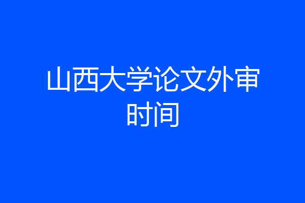 山西大学论文外审时间