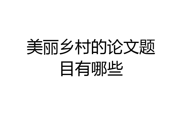 美丽乡村的论文题目有哪些
