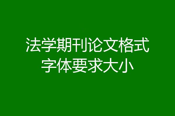 法学期刊论文格式字体要求大小