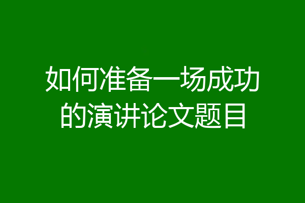 如何准备一场成功的演讲论文题目