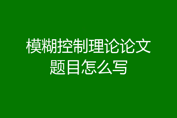 模糊控制理论论文题目怎么写