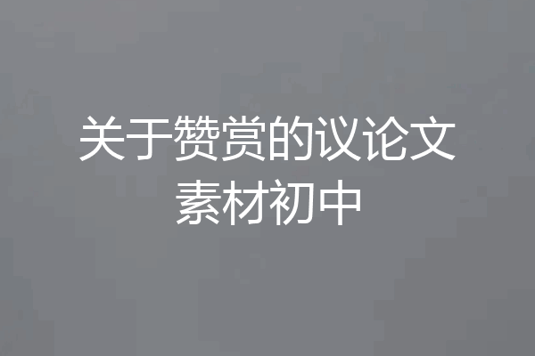 关于赞赏的议论文素材初中