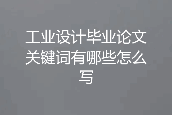 工业设计毕业论文关键词有哪些怎么写