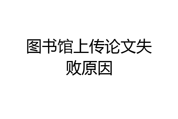 图书馆上传论文失败原因