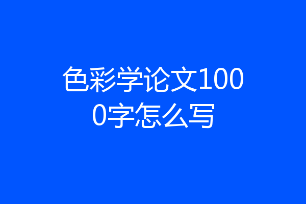 色彩学论文1000字怎么写