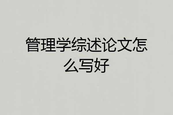 管理学综述论文怎么写好