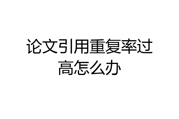 论文引用重复率过高怎么办