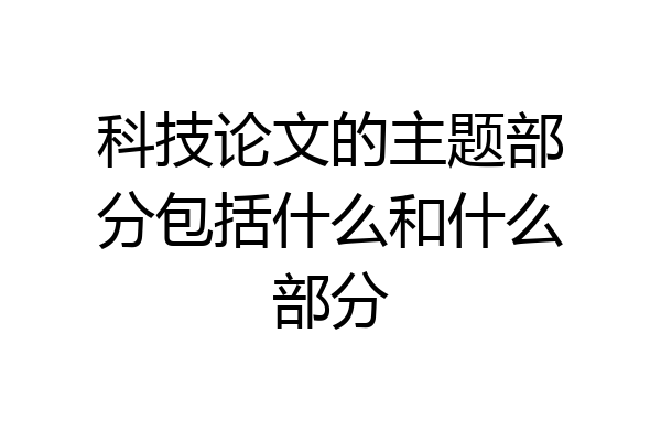 科技论文的主题部分包括什么和什么部分