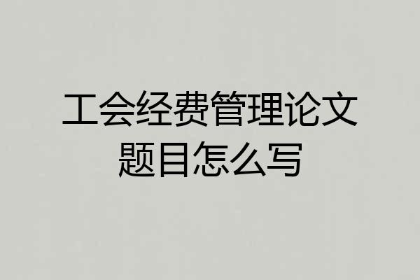 工会经费管理论文题目怎么写