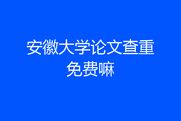 安徽大学论文查重免费嘛