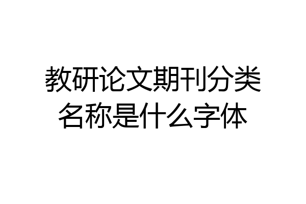 教研论文期刊分类名称是什么字体