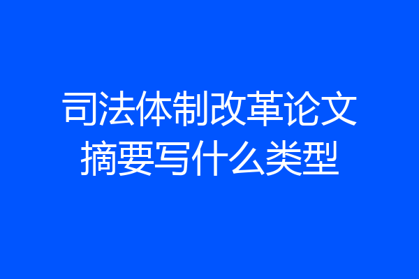 司法体制改革论文摘要写什么类型