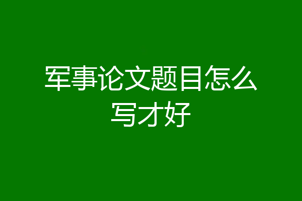 军事论文题目怎么写才好