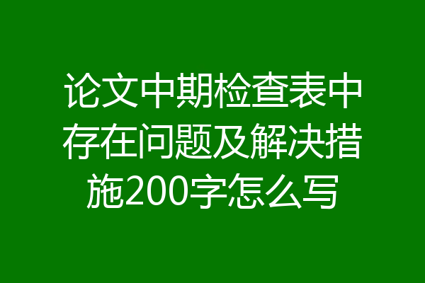 论文中期检查表中存在问题及解决措施200字怎么写