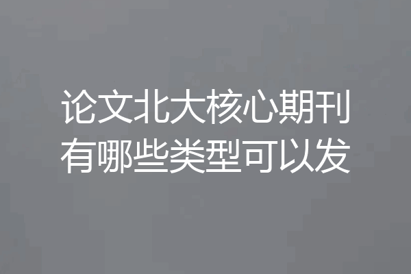 论文北大核心期刊有哪些类型可以发