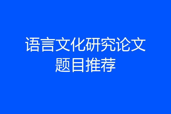 语言文化研究论文题目推荐