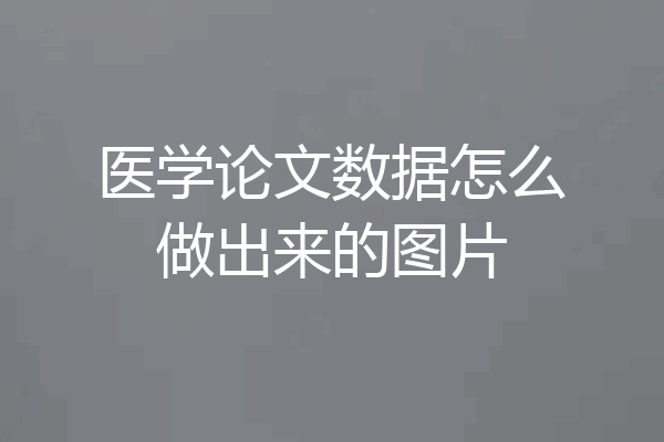 医学论文数据怎么做出来的图片