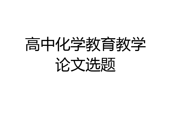 高中化学教育教学论文选题
