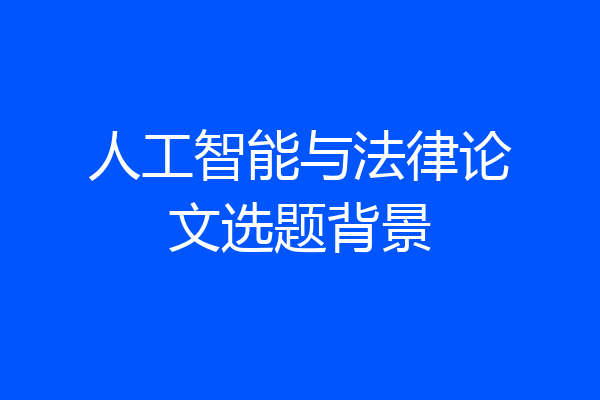 人工智能与法律论文选题背景