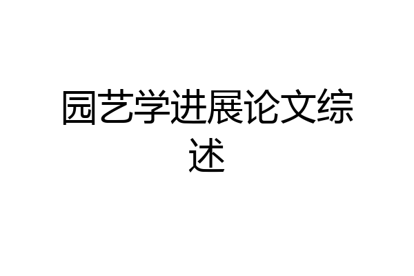 园艺学进展论文综述