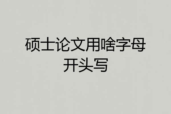 硕士论文用啥字母开头写
