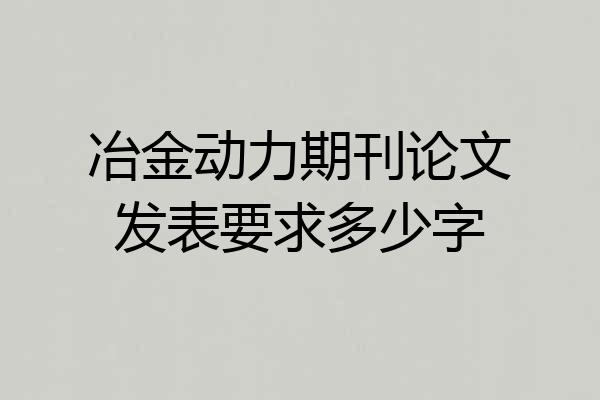 冶金动力期刊论文发表要求多少字