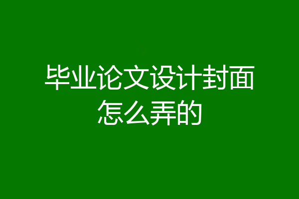 毕业论文设计封面怎么弄的
