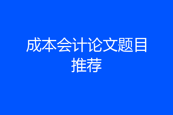 成本会计论文题目推荐