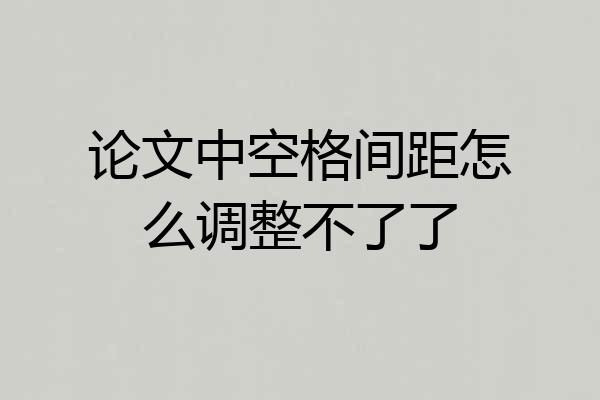 论文中空格间距怎么调整不了了
