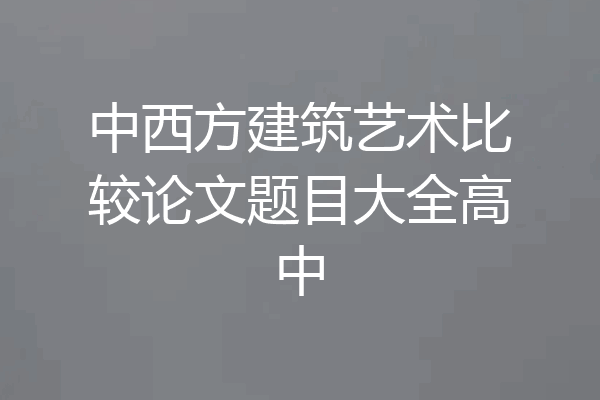 中西方建筑艺术比较论文题目大全高中