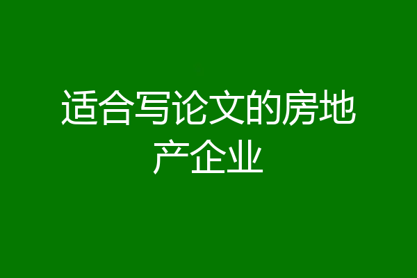 适合写论文的房地产企业
