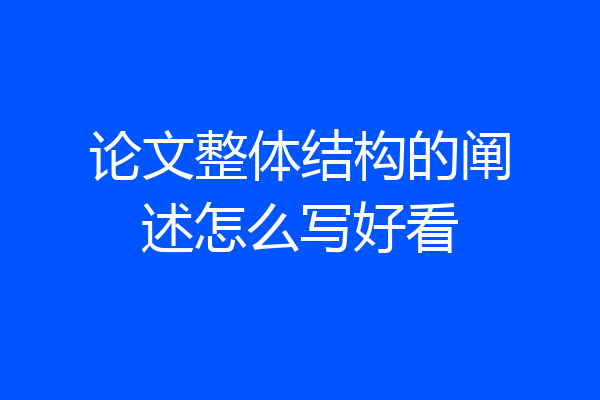 论文整体结构的阐述怎么写好看
