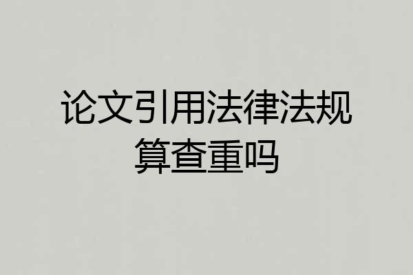 论文引用法律法规算查重吗