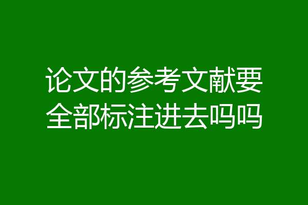 论文的参考文献要全部标注进去吗吗