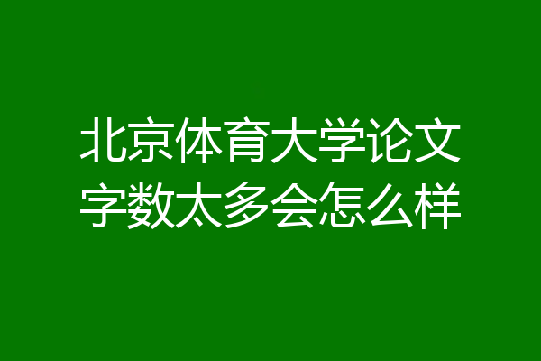 北京体育大学论文字数太多会怎么样