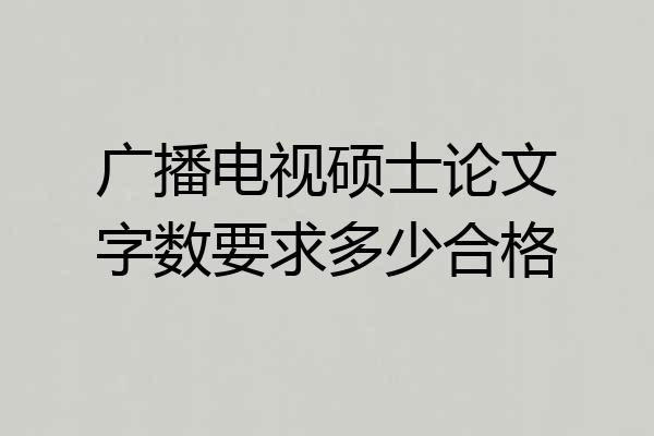 广播电视硕士论文字数要求多少合格