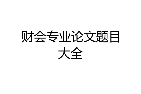 财会专业论文题目大全
