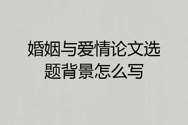 婚姻与爱情论文选题背景怎么写