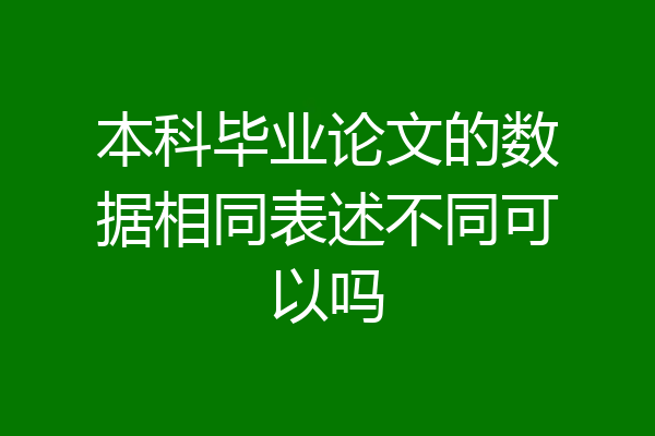本科毕业论文的数据相同表述不同可以吗