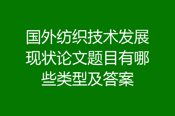 国外纺织技术发展现状论文题目有哪些类型及答案