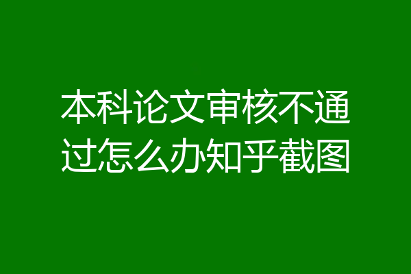 本科论文审核不通过怎么办知乎截图