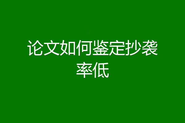 论文如何鉴定抄袭率低