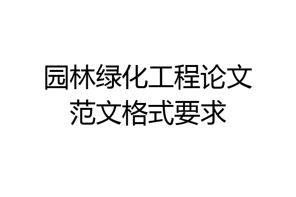 园林绿化工程论文范文格式要求