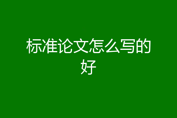 标准论文怎么写的好