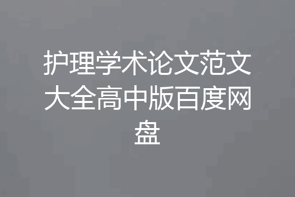 护理学术论文范文大全高中版百度网盘