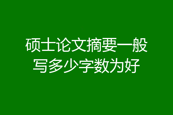硕士论文摘要一般写多少字数为好