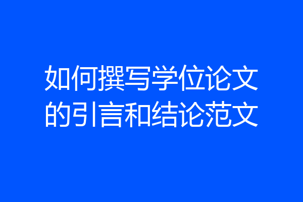 如何撰写学位论文的引言和结论范文