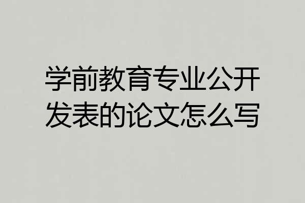 学前教育专业公开发表的论文怎么写